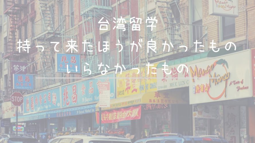 台湾留学に持って来たほうが良かったもの、いらなかったもの