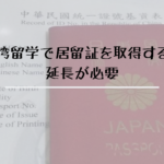 台湾留学で居留証を取得すると延長が必要