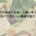 野菜不足解消！台湾一人鍋の食べ方！台北で人気の一人鍋屋を紹介！