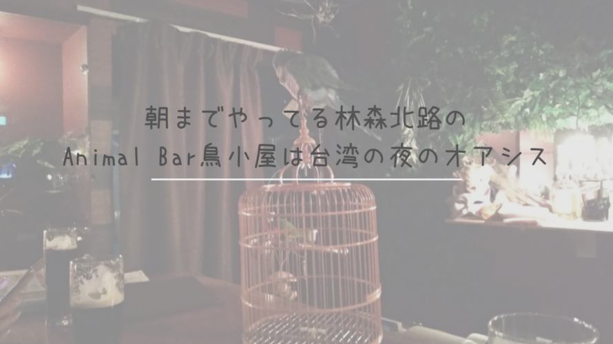 朝までやってる林森北路の”Animal Bar鳥小屋”は台湾の夜のオアシス
